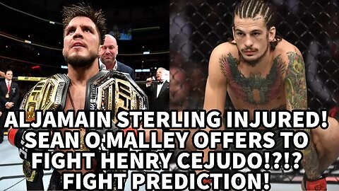 ALJAMAIN STERLING INJURED! SEAN O MALLEY OFFERS TO FIGHT HENRY CEJUDO!?!? FIGHT PREDICTION!