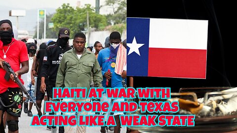 HAITI AT WAR WITH USA, CHINA, ALMOST EVERY COUNTRY BUT TEXAS ACTING WEAK