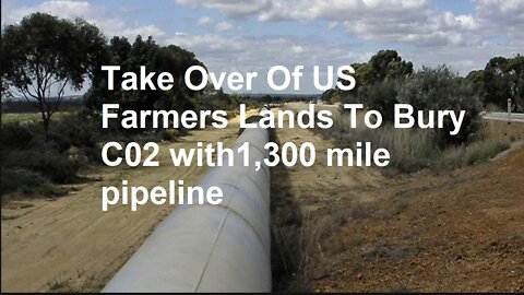 Taking Over of U.S.Farmers Property To Bury C02 with 1,300 mile pipline