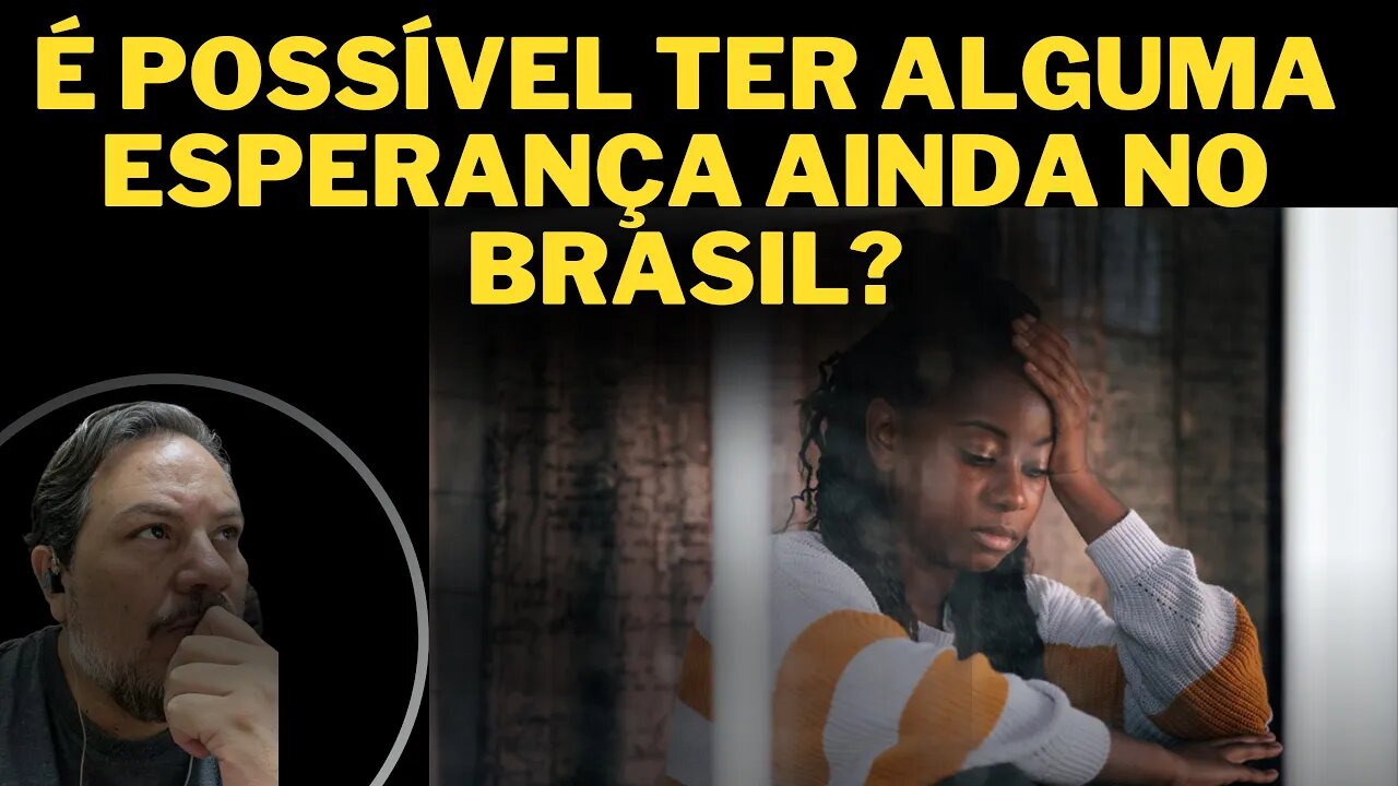 Ainda existe alguma ESPERANÇA para os brasileiros?
