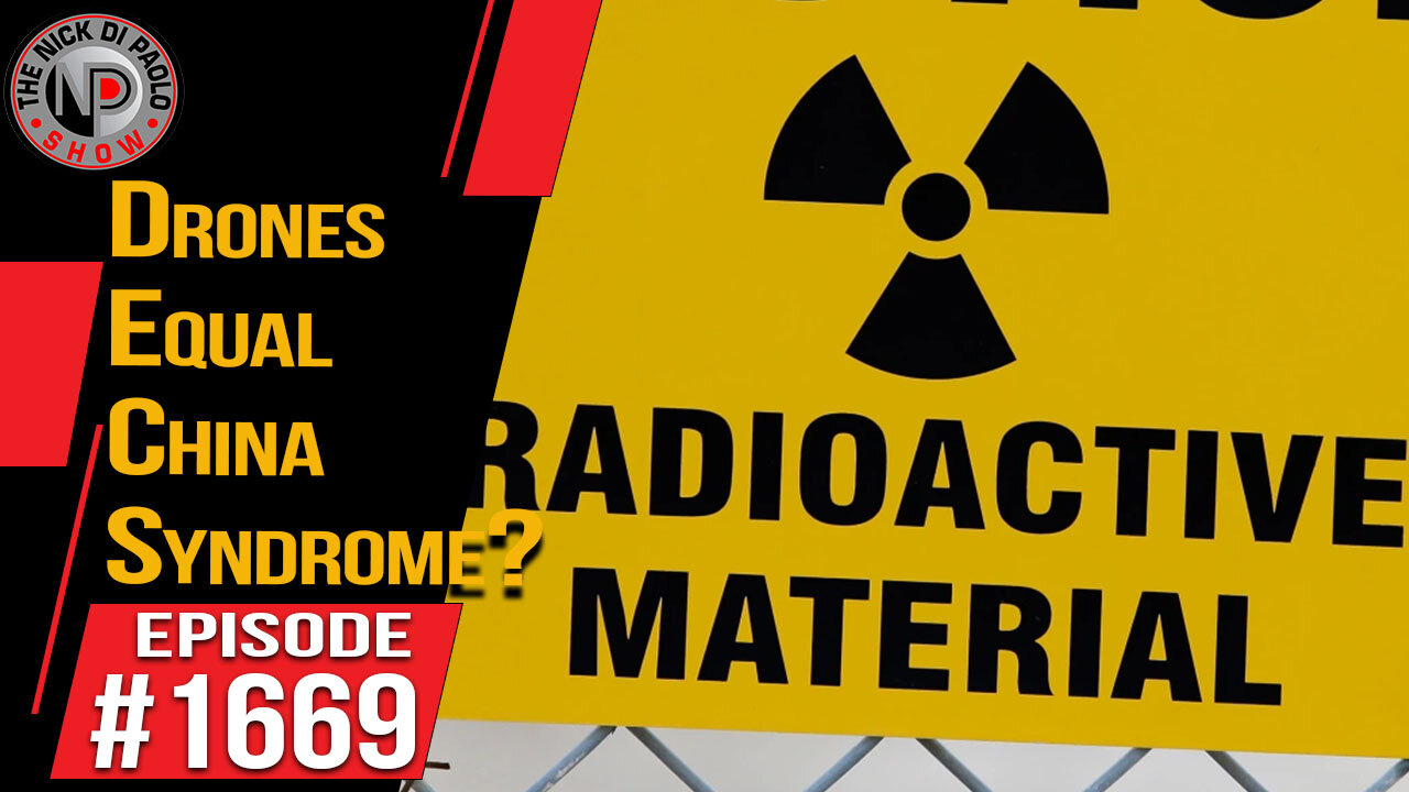 Drones Equal China Syndrome? | Nick Di Paolo Show #1669