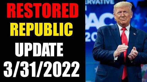 RESTORED REPUBLIC VIA A GCR HUGE UPDATE AS OF MARCH 31,2022- TRUMP NEWS