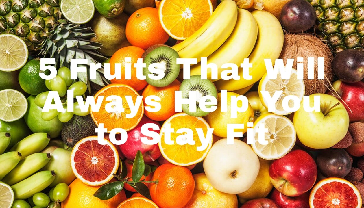 5 Fruits That Will Always Help You To Stay Fit