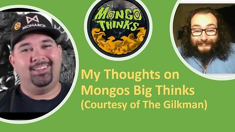 My Thoughts on Mongos Big Thinks (Courtesy of The Gilkman) [With Bloopers]