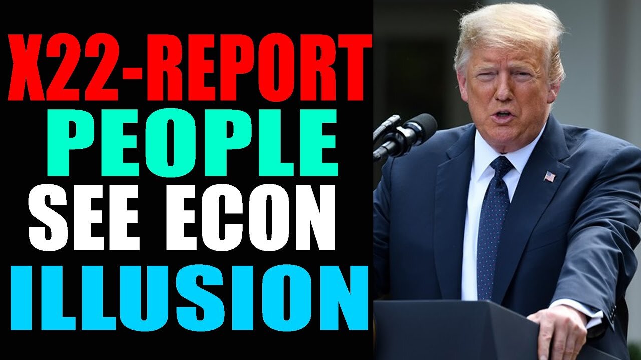 X22 REPORT! EP. 2867A - THE GLOBALIST ILLUSION IS COMING TO AN END, PEOPLE SEE THE ECONOMIC ILLUSION
