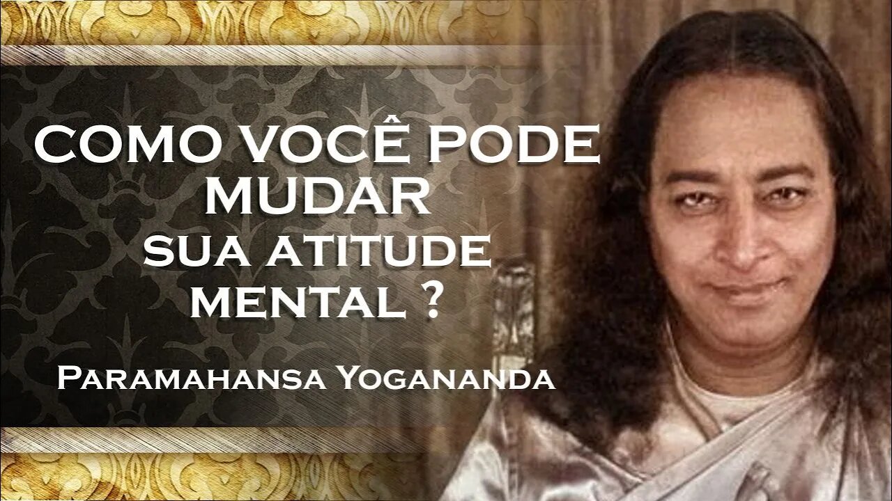 PARAMAHANSA YOGANANDA MUDE A ATITUDE DE SUA MENTE