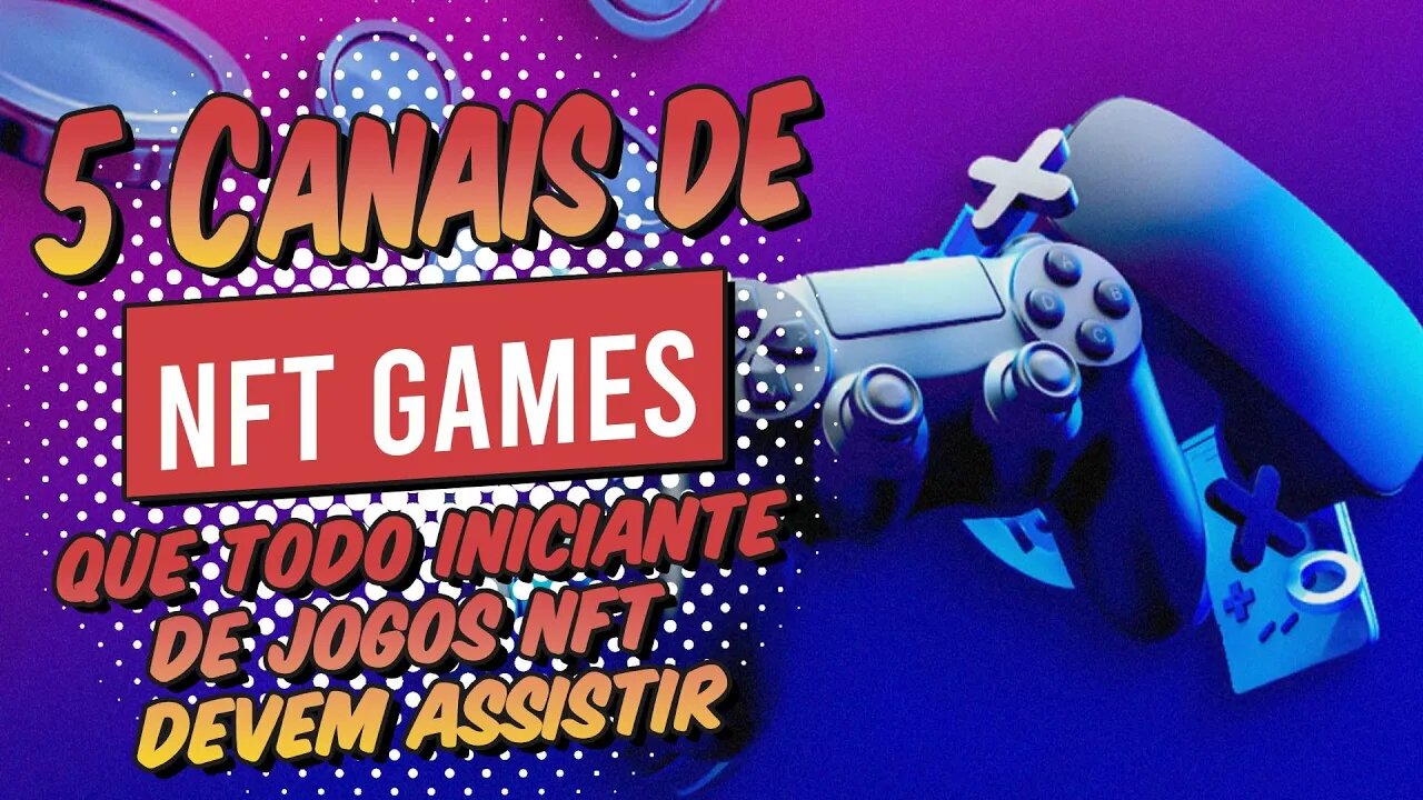 5 Canais de NFT Games que todo iniciante de jogos NFT devem assistir