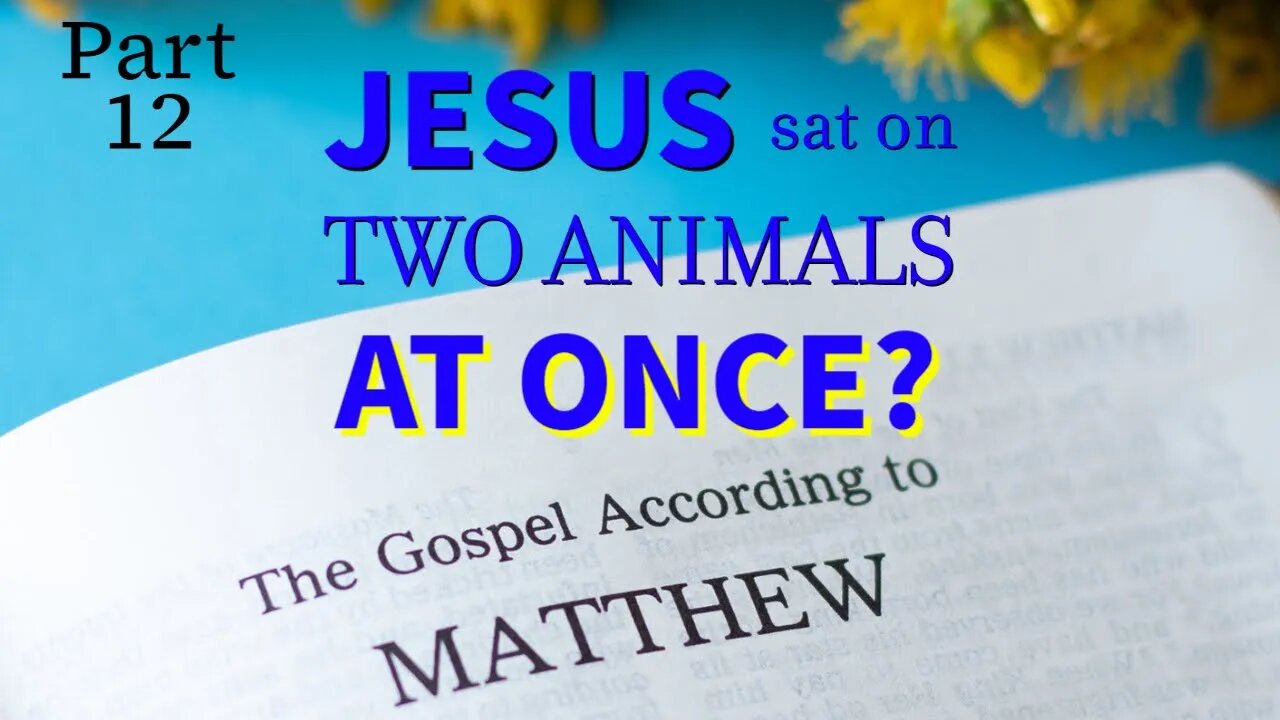 Jesus Sat on Two Animals at Once? The Gospel of Jesus - The Gospel of Matthew (Part 12)