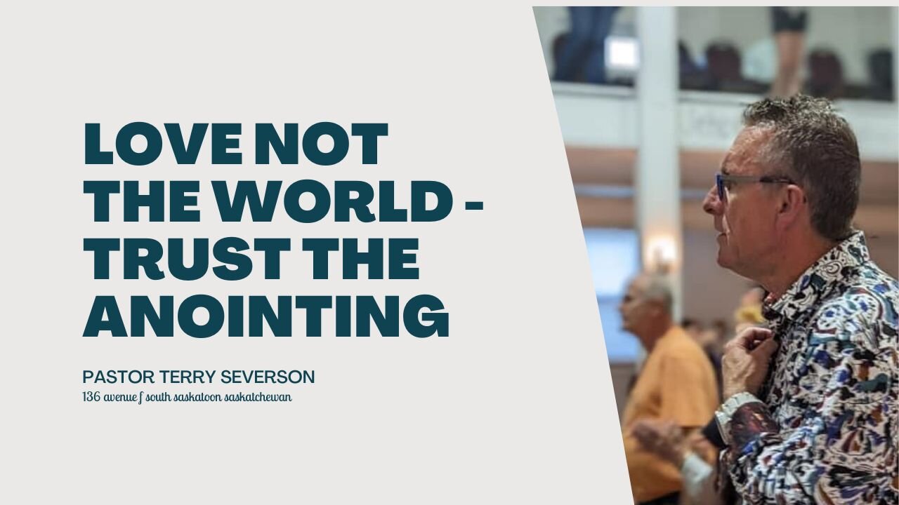 Love Not The World, Trust The Anointing - Terry Severson - December 11 PM