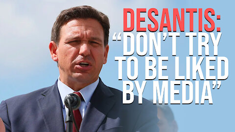 DeSantis: "Don't Try to Get the Media to Like You"