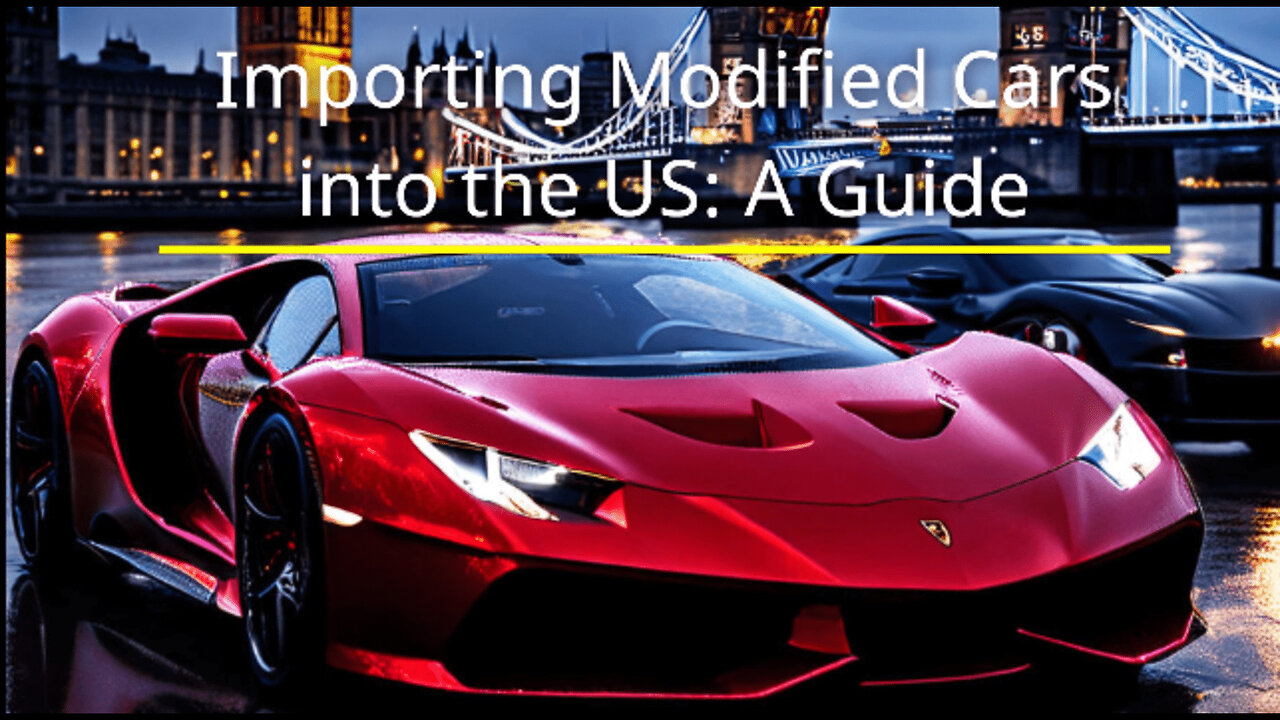 Custom Cars Unleashed: Importing Your Modified Ride into the United States!