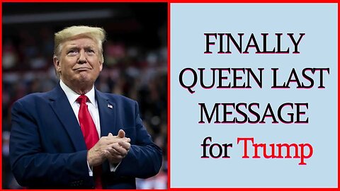 FINALLY QUEEN LAST MESSAGE for Trump, Does this ANSWER all we need to know about Trump