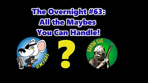 The Overnight #63: All the Maybes You Can Handle!