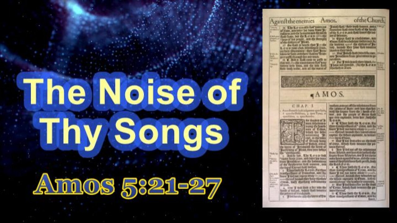 019 The Noise of Thy Songs (Amos 5:21-27) 1 of 2