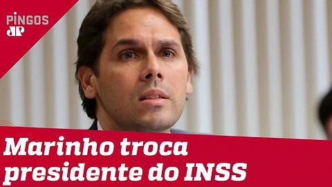 Rogério Marinho troca o presidente do INSS