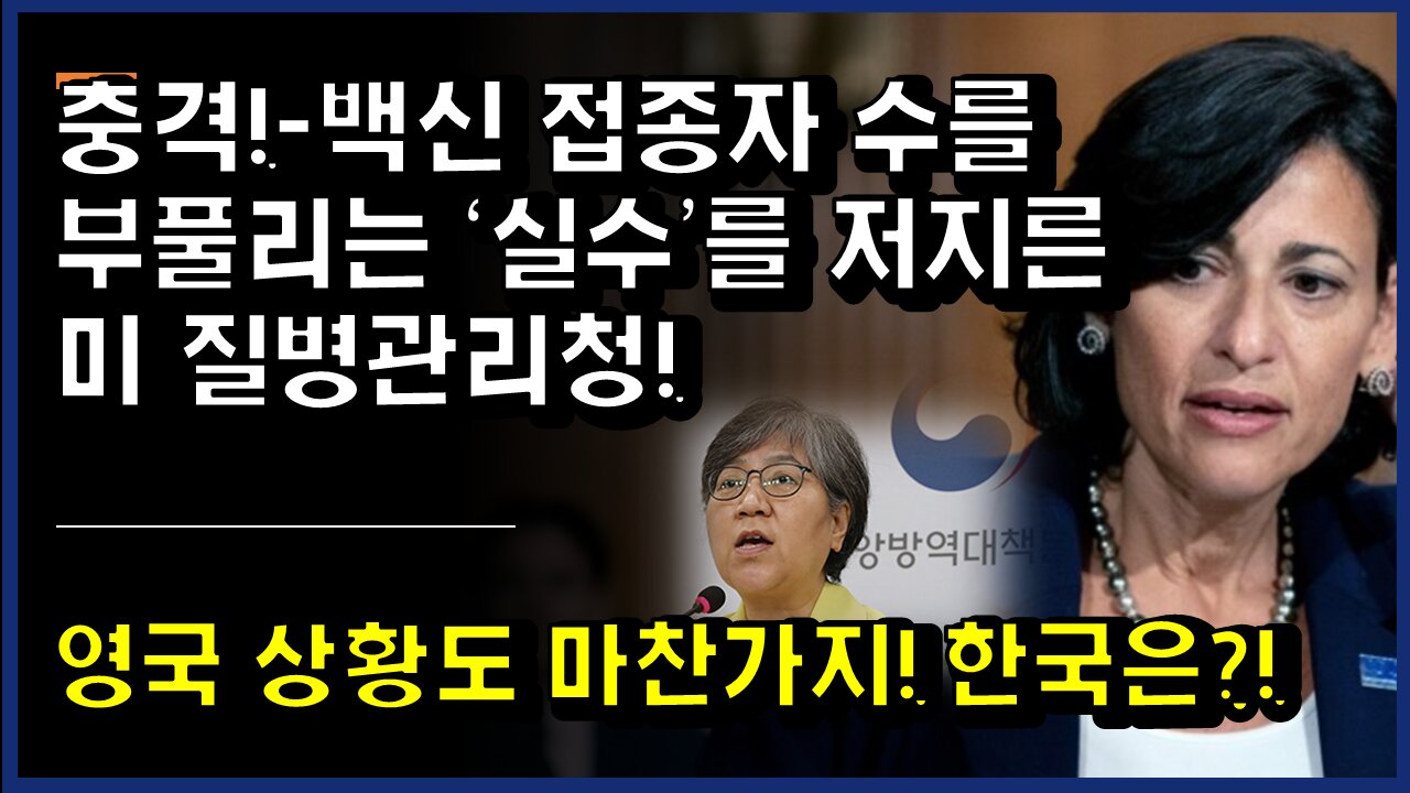 [#358] 충격!-백신 접종자 수를 부풀리는 ‘실수’를 저지른 미 질병관리청!- 영국 상황도 마찬가지! 한국은!