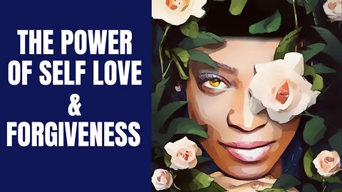 THE POWER OF SELF LOVE & FORGIVENESS