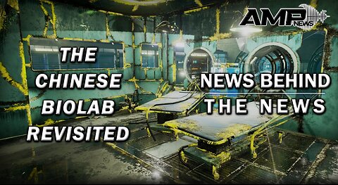 The Chinese Biolab Revisited | NEWS BEHIND THE NEWS October 31st, 2023