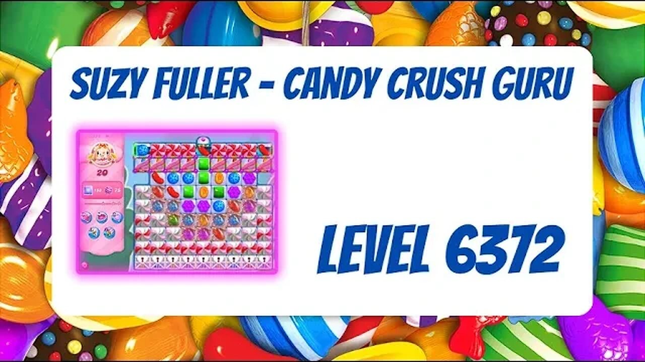 Candy Crush Level 6372 Talkthrough, 20 Moves 0 Boosters by Suzy Fuller, Your Candy Crush Guru