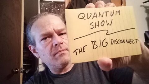 Quantum Show 1st Hour, The Big Disconnect