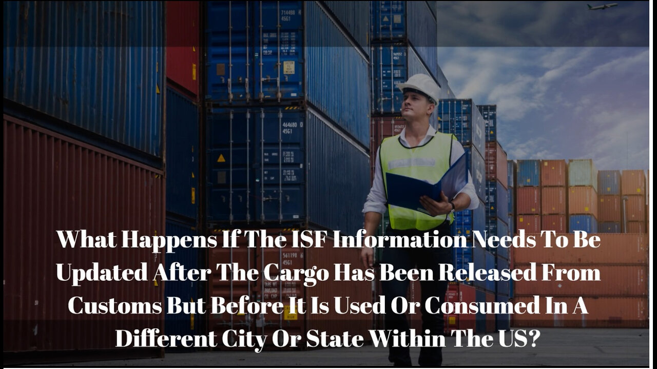 Updating ISF Information After Cargo Release: Avoiding Penalties and Delays