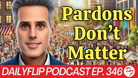 Let’s Talk Pardons - DailyFlip Podcast Ep. 346 - 12/4/24