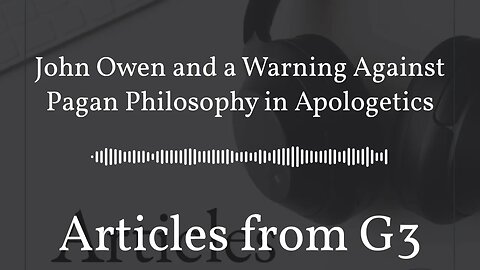 John Owen and a Warning Against Pagan Philosophy in Apologetics – Articles from G3