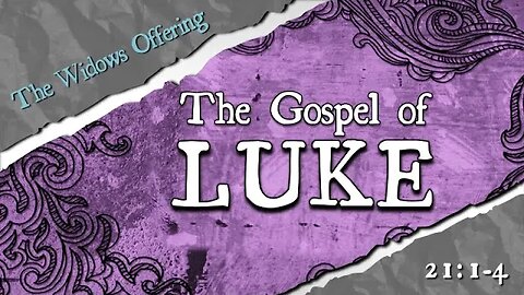 Luke 21:1-4 "The Widow's Offering" Current Teaching Series: Gospel of Luke - "An Orderly Account"