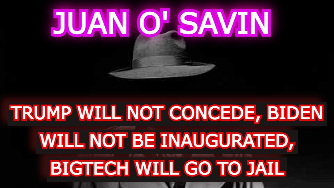 JUAN O' SAVIN REUPLOAD: TRUMP WILL NOT CONCEDE - BIGTECH WILL GO TO JAIL