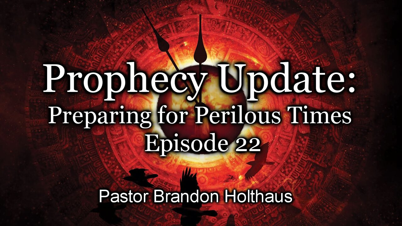 Prophecy Update: Preparing For Perilous Times - Episode 22