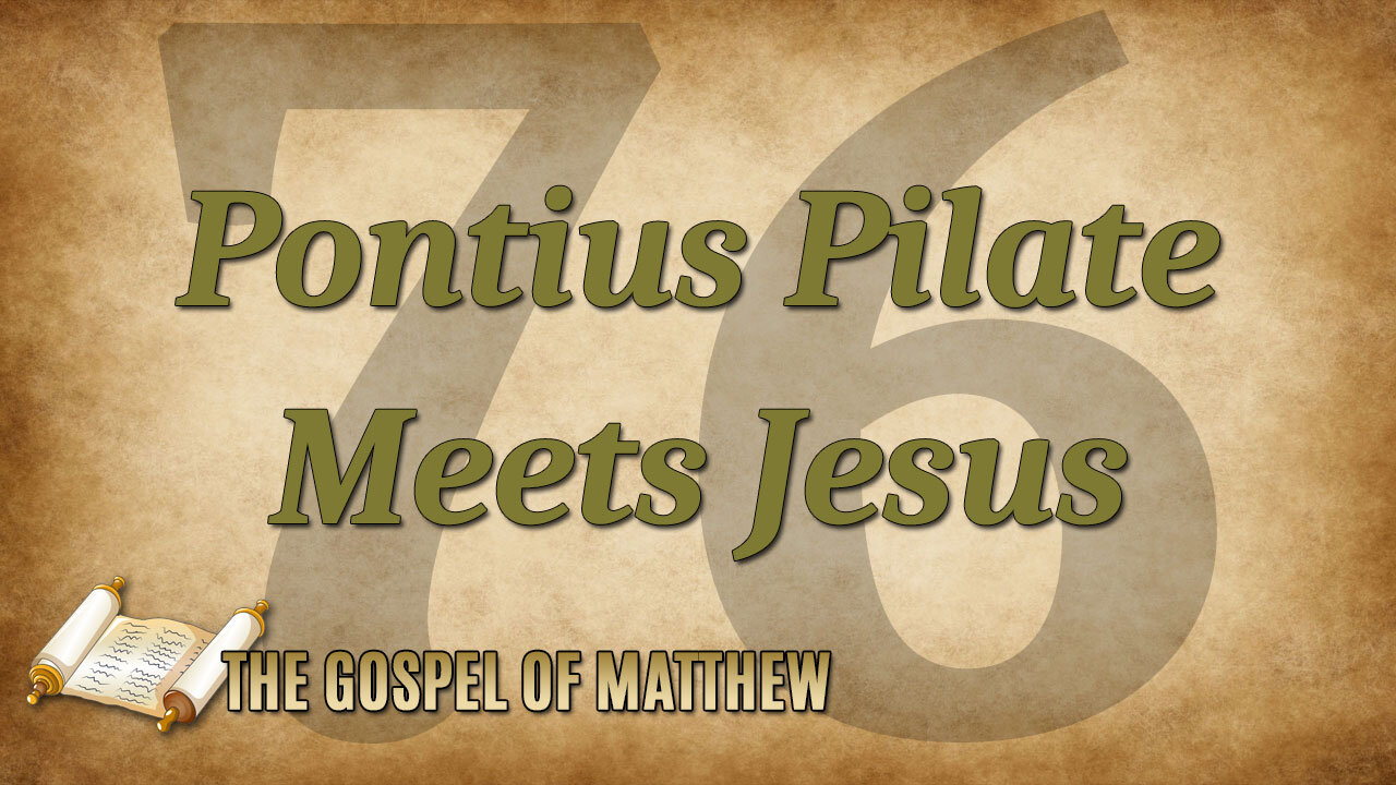 THE GOSPEL OF MATTHEW Part 76: Pontius Pilate Meets Jesus