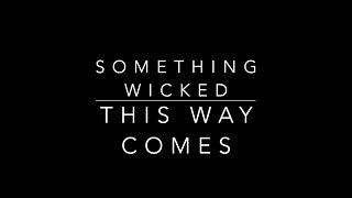 SOMETHING WICKED THIS WAY COMES