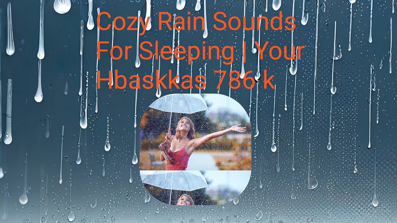 Cozy Rain Sounds For Sleeping / Your HBASKKAS 786 K.