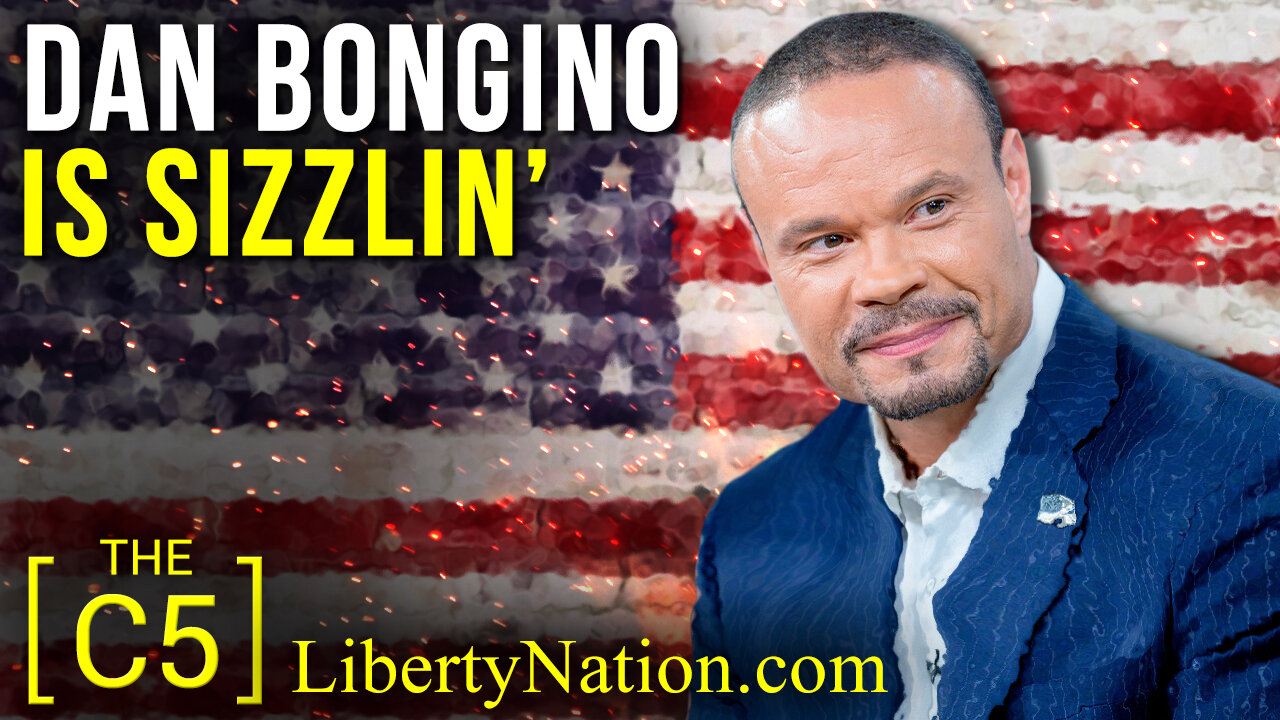 Dan Bongino Is Sizzlin’ – C5