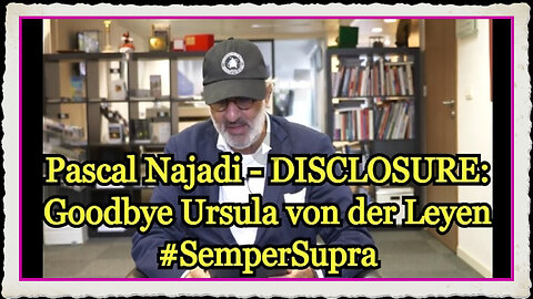 Pascal Najadi - DISCLOSURE Goodbye Ursula von der Leyen - #SemperSupra