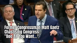 Former Congressman Matt Gaetz Chastising Congress: 'Boo All You Want...'