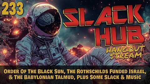 Slack Hub 233: Order Of The Black Sun, The Rothschilds Funded Israel, & The Babylonian Talmud, Plus Some Slack & Music