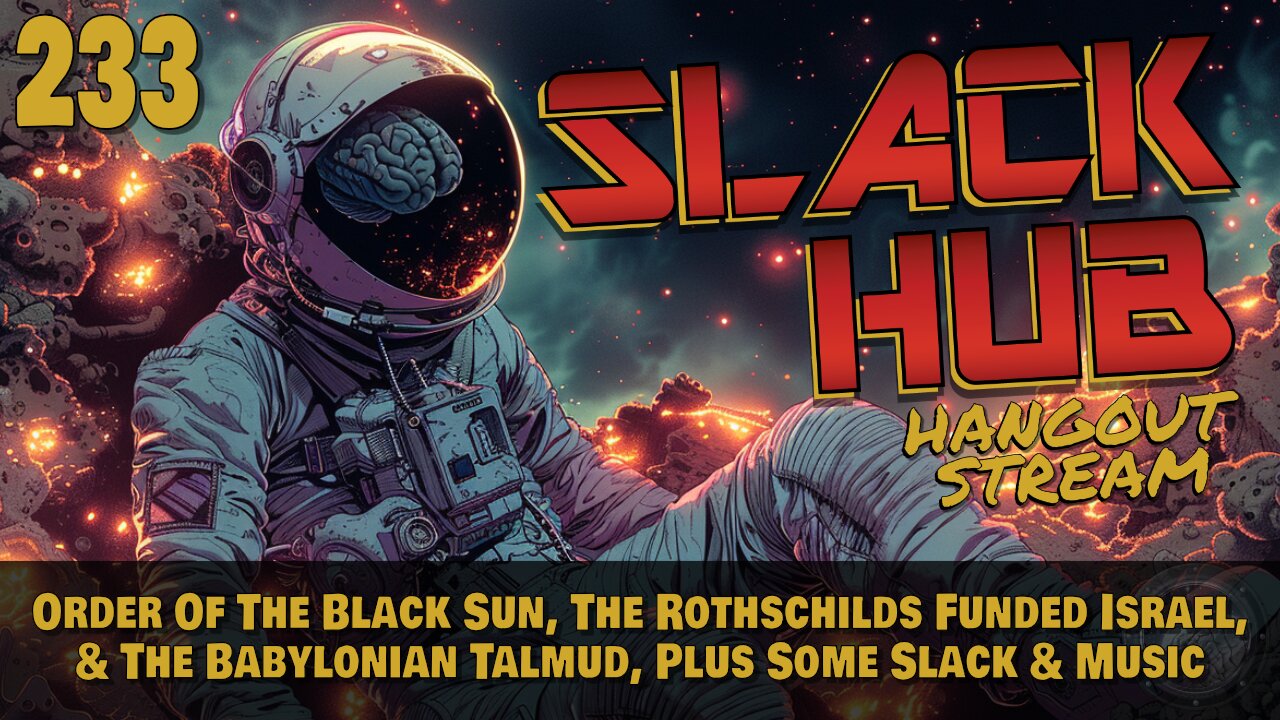 Slack Hub 233: Order Of The Black Sun, The Rothschilds Funded Israel, & The Babylonian Talmud, Plus Some Slack & Music