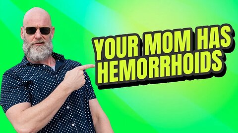 Your Mom Has Hemorrhoids!