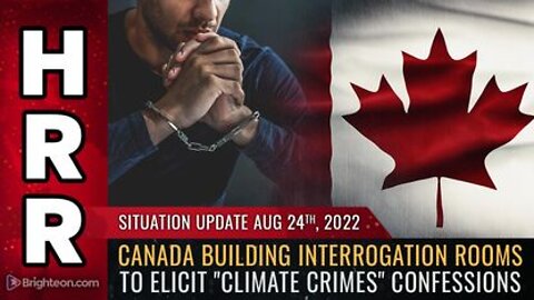 08-24-22 - Canada Building INTERROGATION ROOMS to Elicit Climate Crimes CONFESSIONS