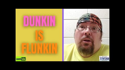 DUNKIN IS FLUNKIN - 092021 TTV1368