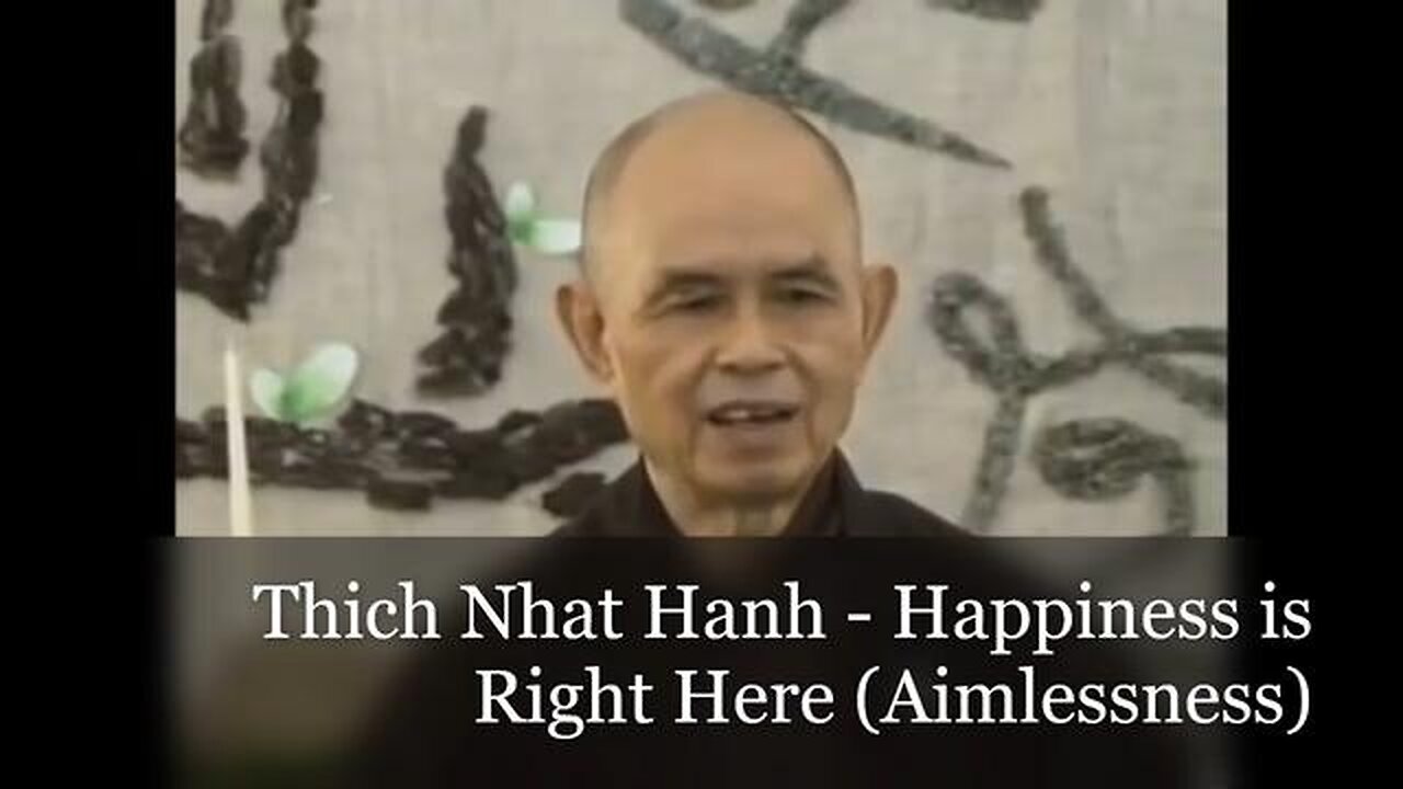 Thich Nhat Hanh - Happiness is Right Here (Aimlessness)