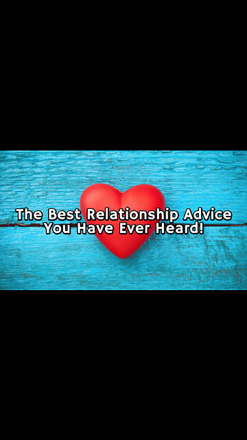 The Best Relationship Advice You Have Ever Heard!