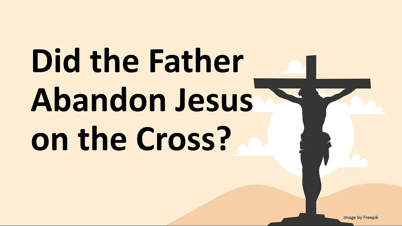 Did the Father Abandon Jesus on the Cross?