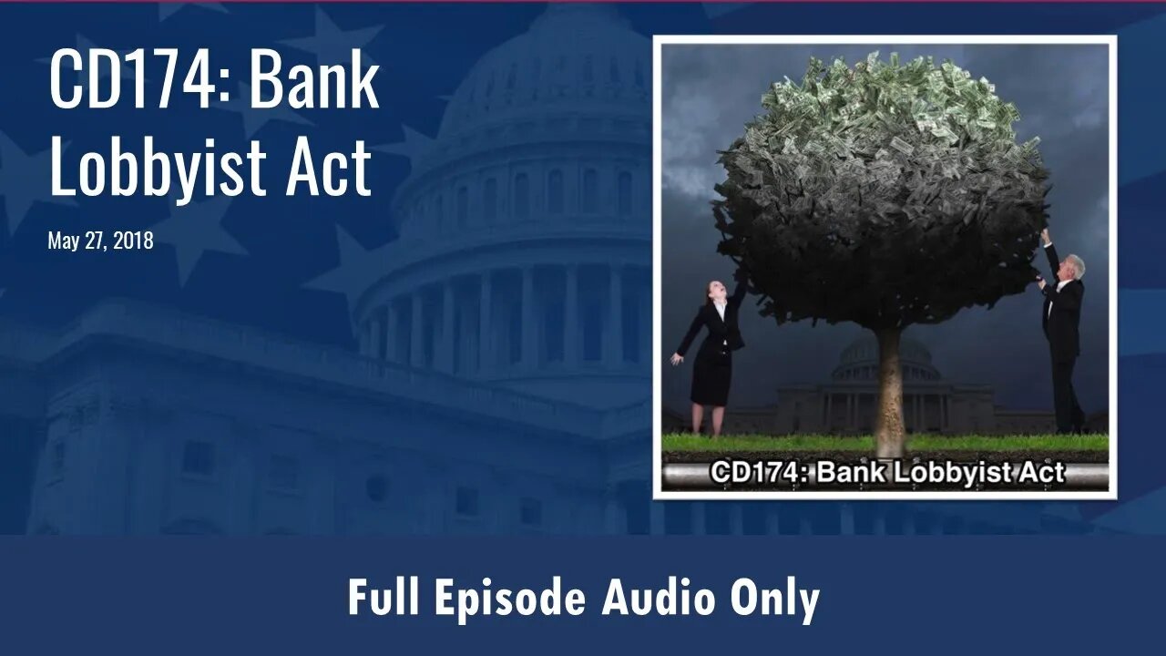 CD174: Bank Lobbyies Act (Full Podcast Episode)