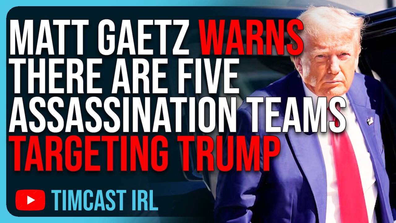 Matt Gaetz WARNS There Are FIVE ASSASSINATION TEAMS Targeting Trump RIGHT NOW According To DHS