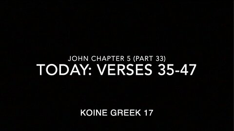 John Ch 5 Pt 33 Verses 45–47 (Greek 17)