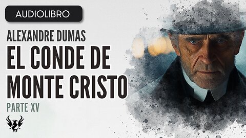 💥El CONDE DE MONTE CRISTO ❯ Alexandre Dumas ❯ AUDIOLIBRO Parte 15 de 15 📚