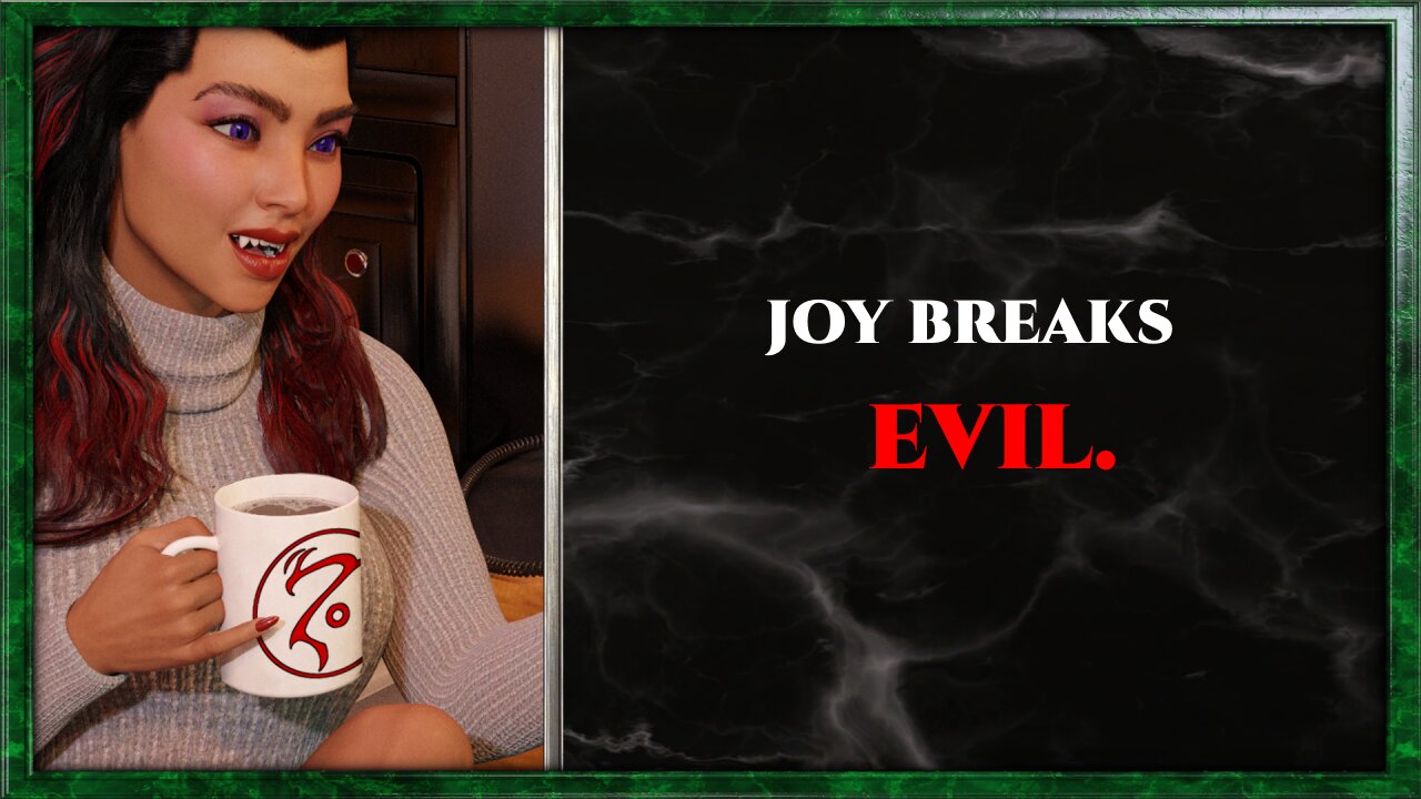 CoffeeTime clips: "Joy breaks evil."