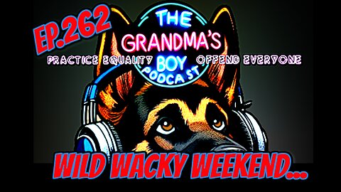 The Grandmas Boy Podcast EP.262-WILD WACKY WEEKEND...